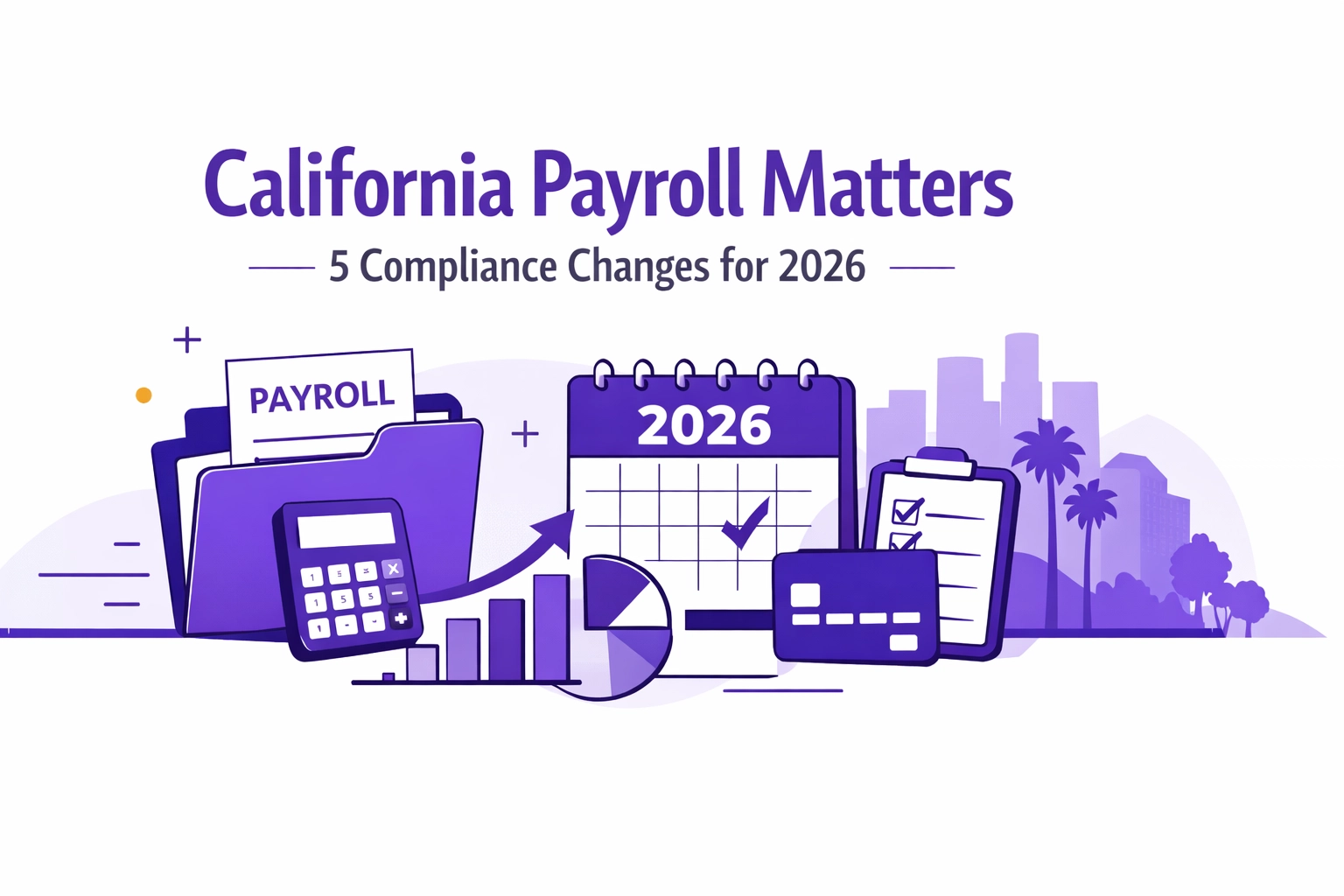California Payroll Matters: 5 Compliance Changes LA Business Owners Need to Know in 2026