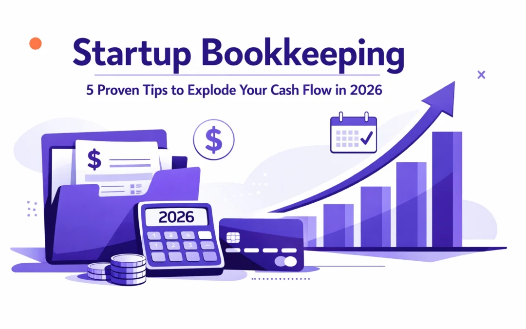 Startup Bookkeeping: 5 Proven Tips to Explode Your Cash Flow in 2026