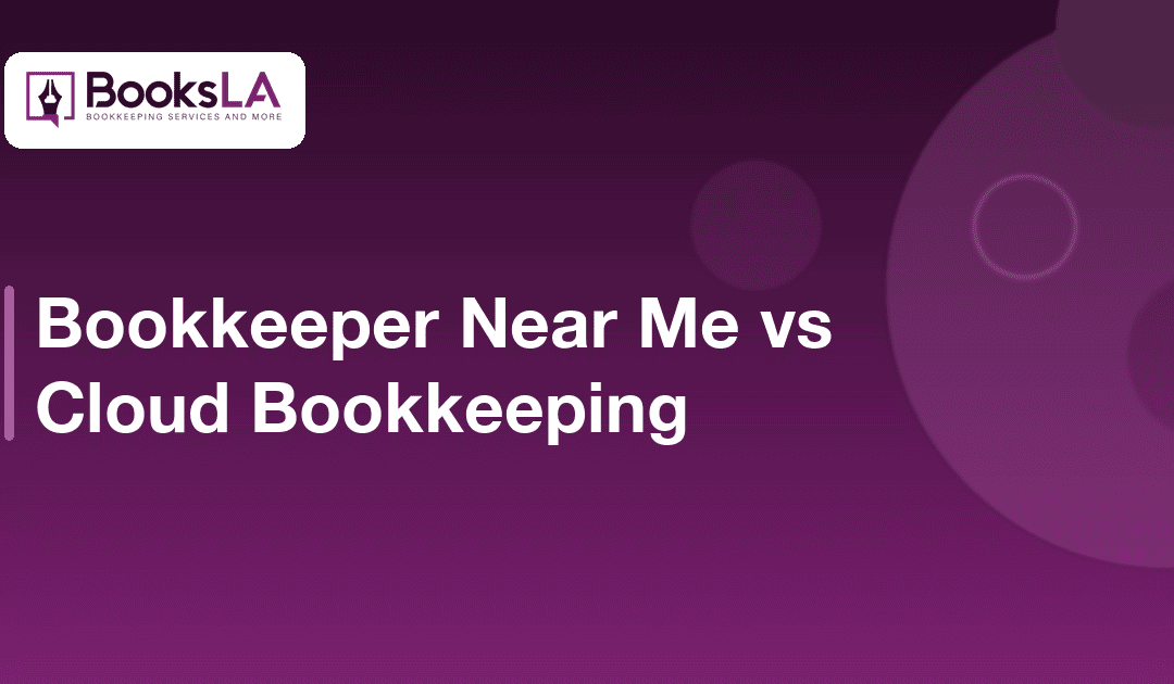 Bookkeeper Near Me vs Cloud Bookkeeping: An LA Guide (2026)