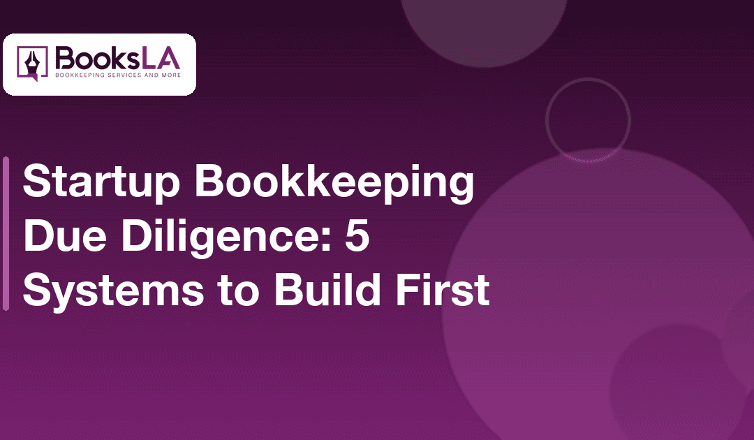 Startup Bookkeeping Due Diligence: 5 Systems to Build First (2026)