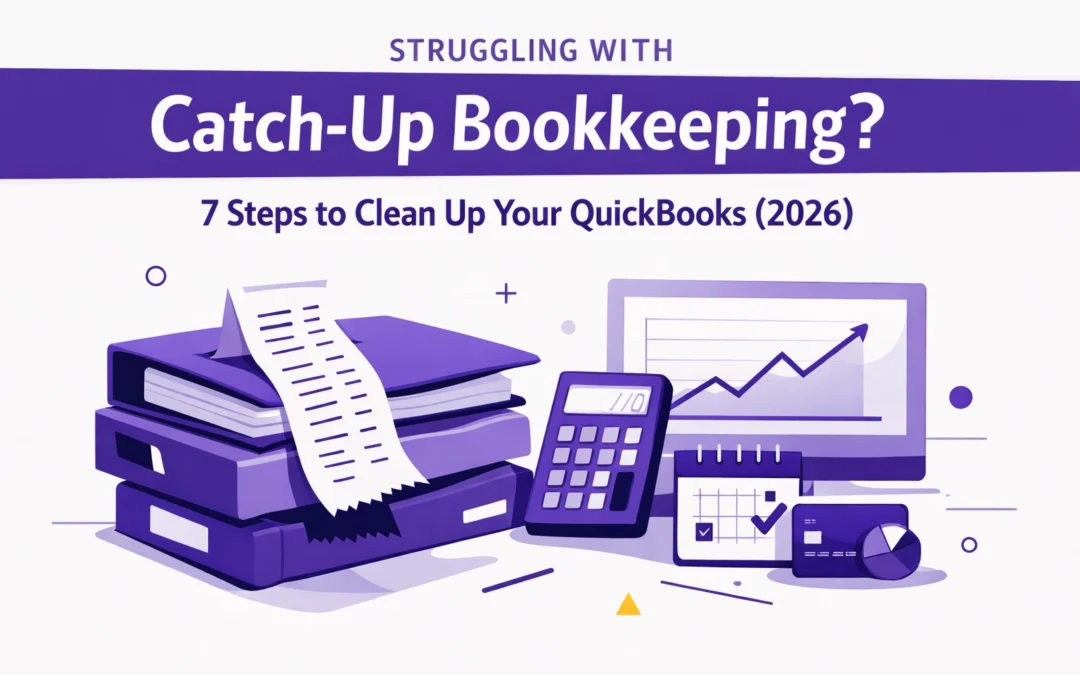 Struggling With Catch-Up Bookkeeping? 7 Steps to Clean Up Your QuickBooks (2026)