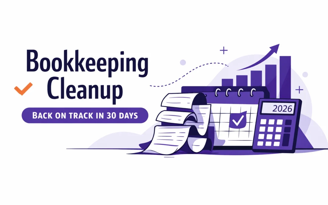 Bookkeeping Cleanup: How Small Businesses Get Back on Track in 30 Days (2026)