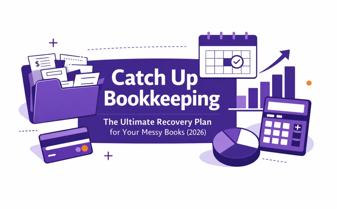Catch Up Bookkeeping: The Ultimate Recovery Plan for Your Messy Books (2026)